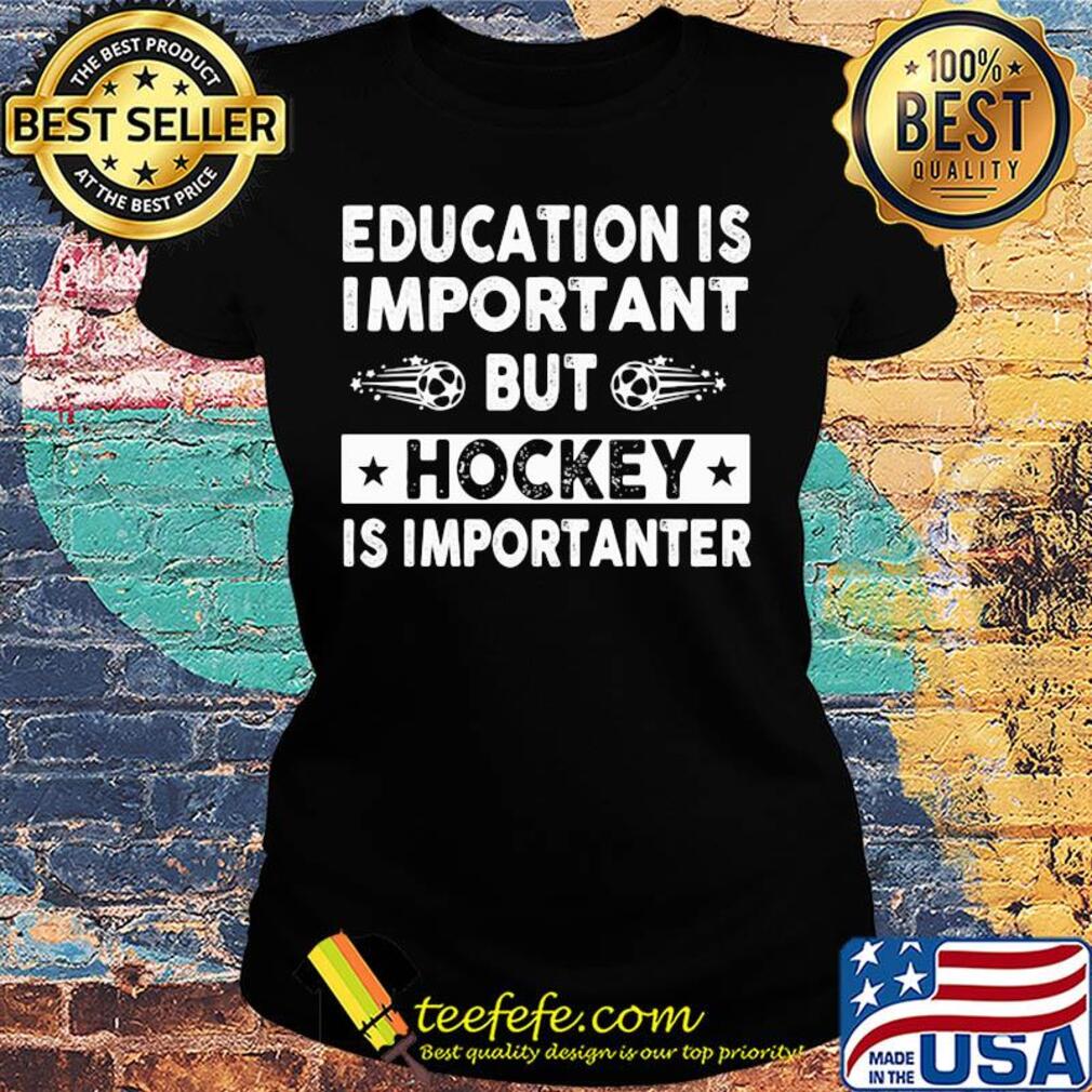 Education is important but hockey is importanter s Ladies tee Education is important but hockey is importanter s Ladies tee