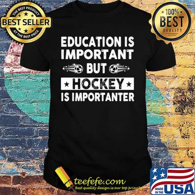 Education is important but hockey is importanter shirt