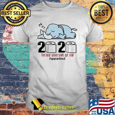 Elephant 2020 the year when shit got real quarantined toilet paper shirt