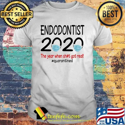 Endodontist 2020 the year when shit got real quarantined covid-19 shirt