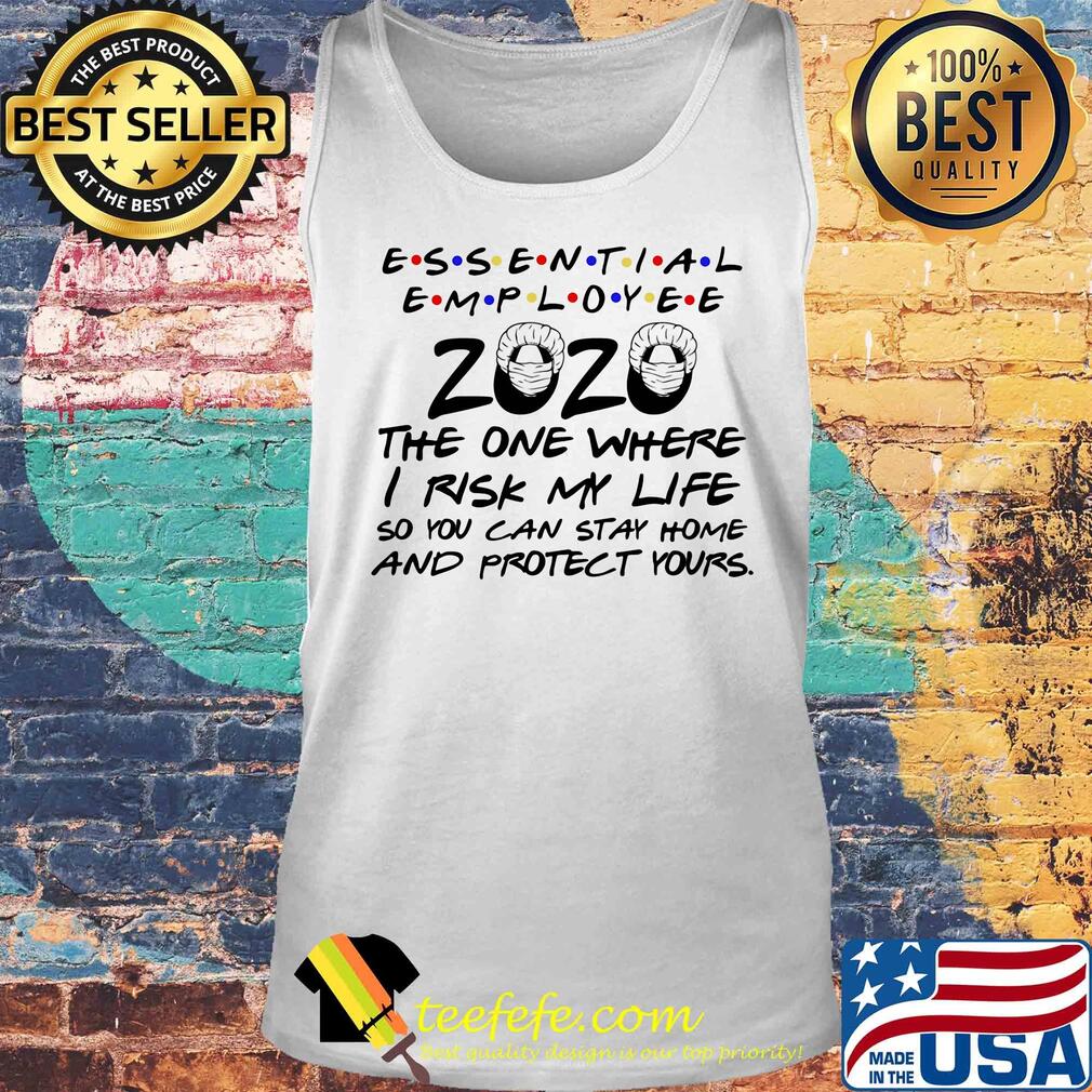 Essential Employee 2020 The One Where I Risk My Life So You Can Stay Home And Protect Yours Covid-19 s Tank top Essential Employee 2020 The One Where I Risk My Life So You Can Stay Home And Protect Yours Covid-19 s Tank top