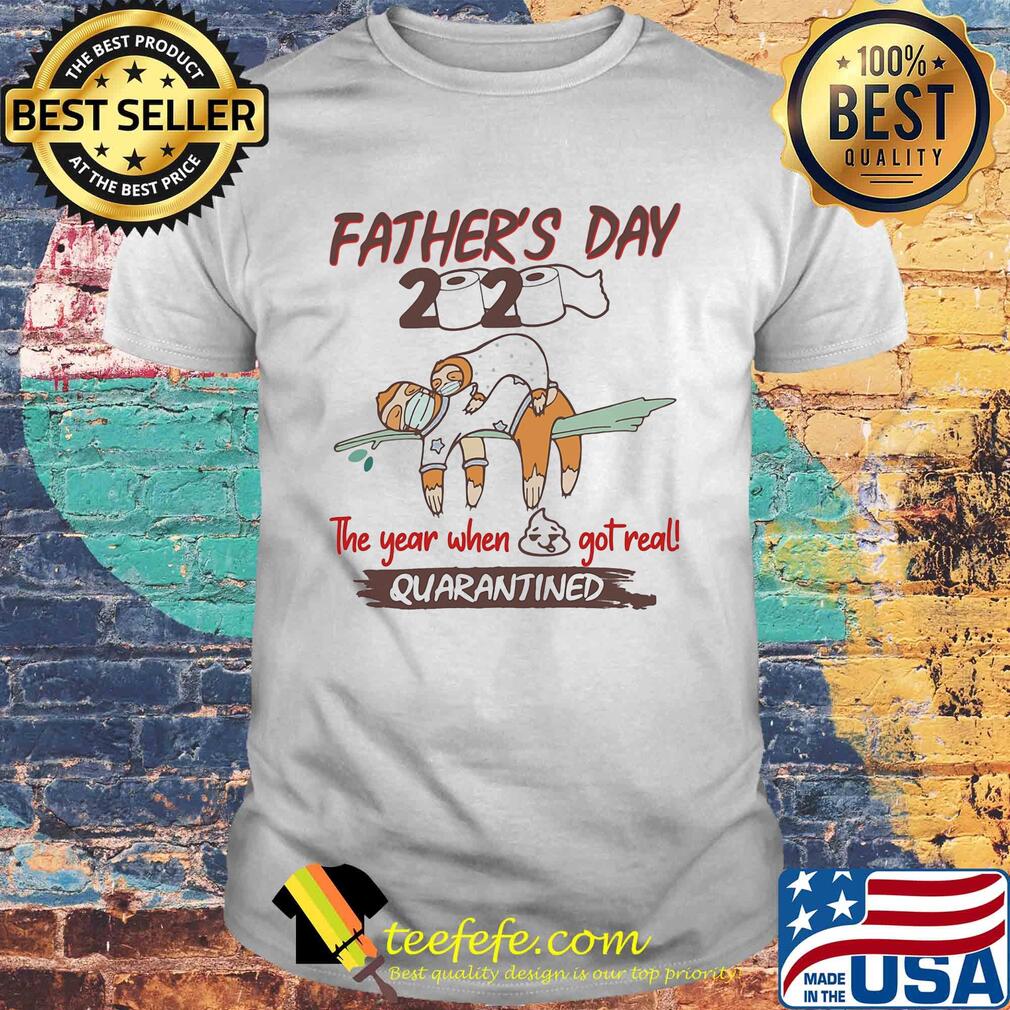 Father's day 2020 the year when shit got real quarantined Sloth toilet paper shirt Father's day 2020 the year when shit got real quarantined Sloth toilet paper shirt
