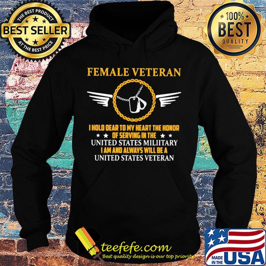 Female veteran I hold dear to my heart the honor of serving in the united states military I am and always will be a united states veteran s Hoodie Female veteran I hold dear to my heart the honor of serving in the united states military I am and always will be a united states veteran s Hoodie