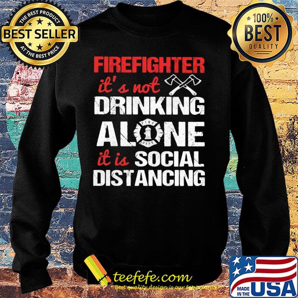 Firefighter it's not drinking alone it is social distancing s Sweater Firefighter it's not drinking alone it is social distancing s Sweater
