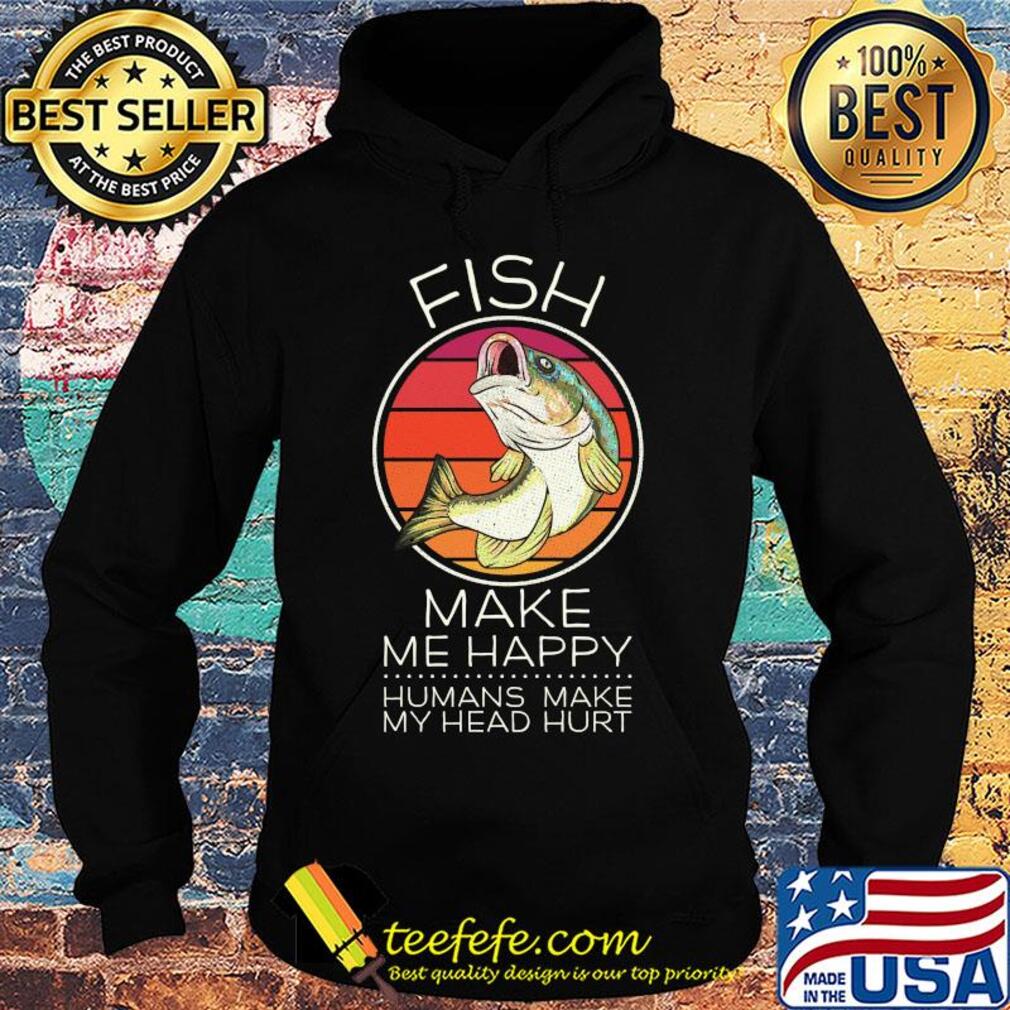 Fish make me happy humans make my head hurt vintage s Hoodie Fish make me happy humans make my head hurt vintage s Hoodie