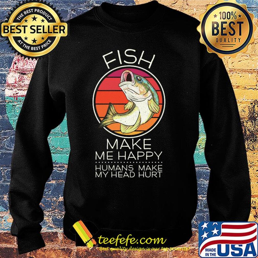 Fish make me happy humans make my head hurt vintage s Sweater Fish make me happy humans make my head hurt vintage s Sweater
