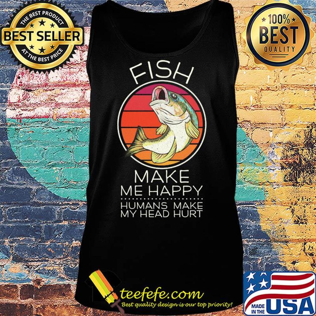Fish make me happy humans make my head hurt vintage s Tank top Fish make me happy humans make my head hurt vintage s Tank top