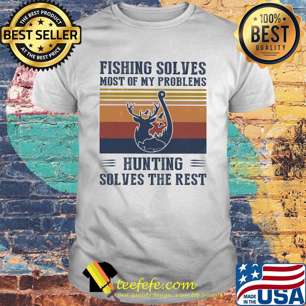 Fishing solves most of my problems hunting solves the rest vintage shirt Fishing solves most of my problems hunting solves the rest vintage shirt