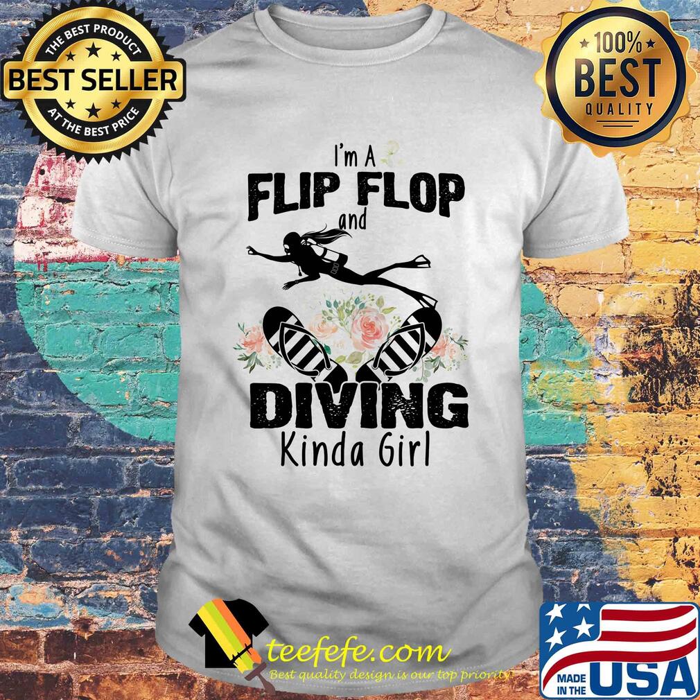 Flower I'm a flip flops and diving kinda girl shirt Flower I'm a flip flops and diving kinda girl shirt
