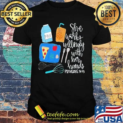 Food she works willingly with her hands proverbs 3112 shirt