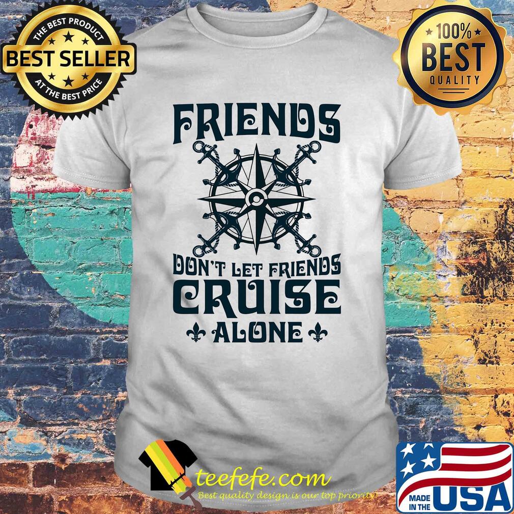 Friends don't let friends cruise alone shirt