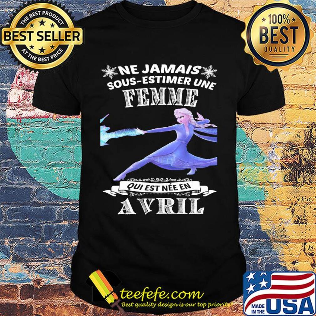 Frozen Ne Jamais Sous-Estimer Une Femme Qui Est Nee En Avril shirt