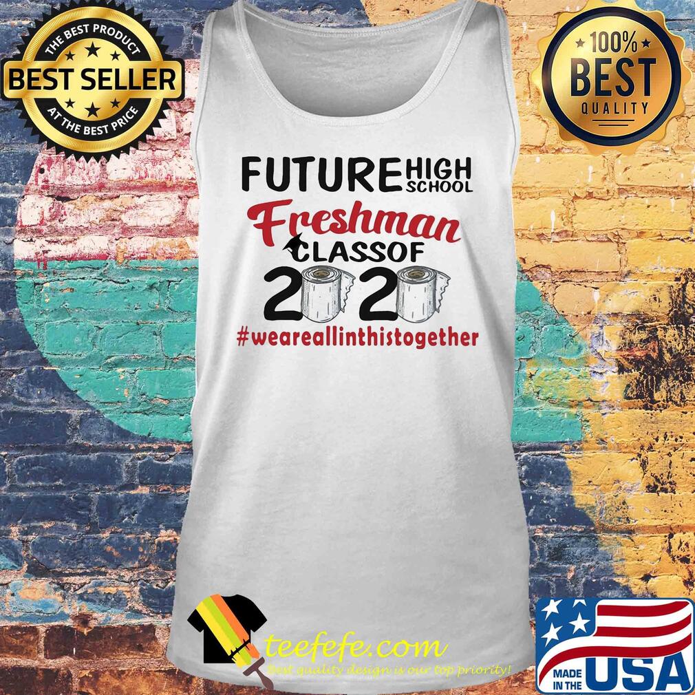 Future high school freshman class of 2020 #weareallinthistogether toilet paper s Tank top Future high school freshman class of 2020 #weareallinthistogether toilet paper s Tank top