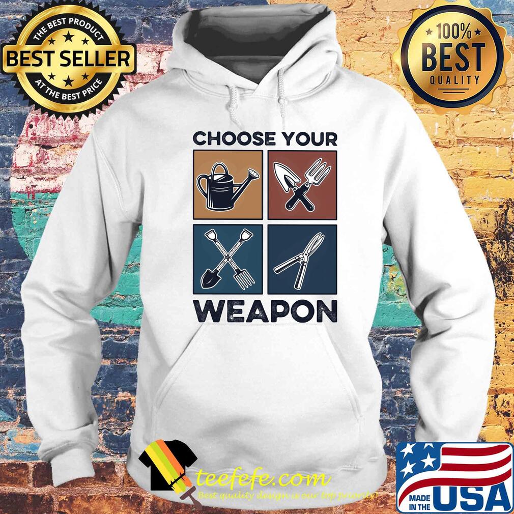 Garden choose your weapon s Hoodie Garden choose your weapon s Hoodie