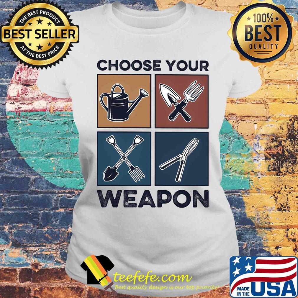 Garden choose your weapon s Laides tee Garden choose your weapon s Laides tee