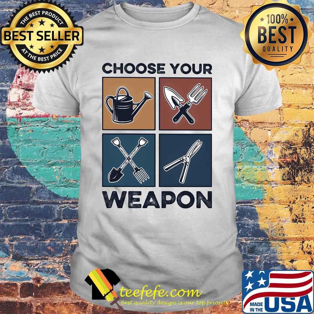 Garden choose your weapon shirt Garden choose your weapon shirt