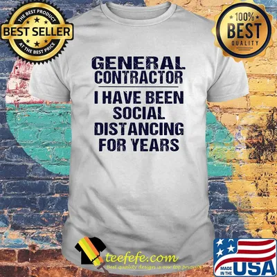 General contractor I have been social distancing for years shirt