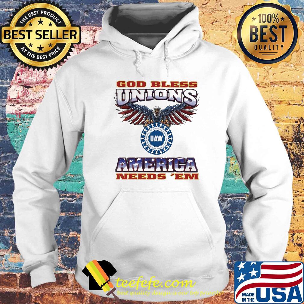 God Bless Unions UAW America needs 'EM American flag veteran s Hoodie God Bless Unions UAW America needs 'EM American flag veteran s Hoodie