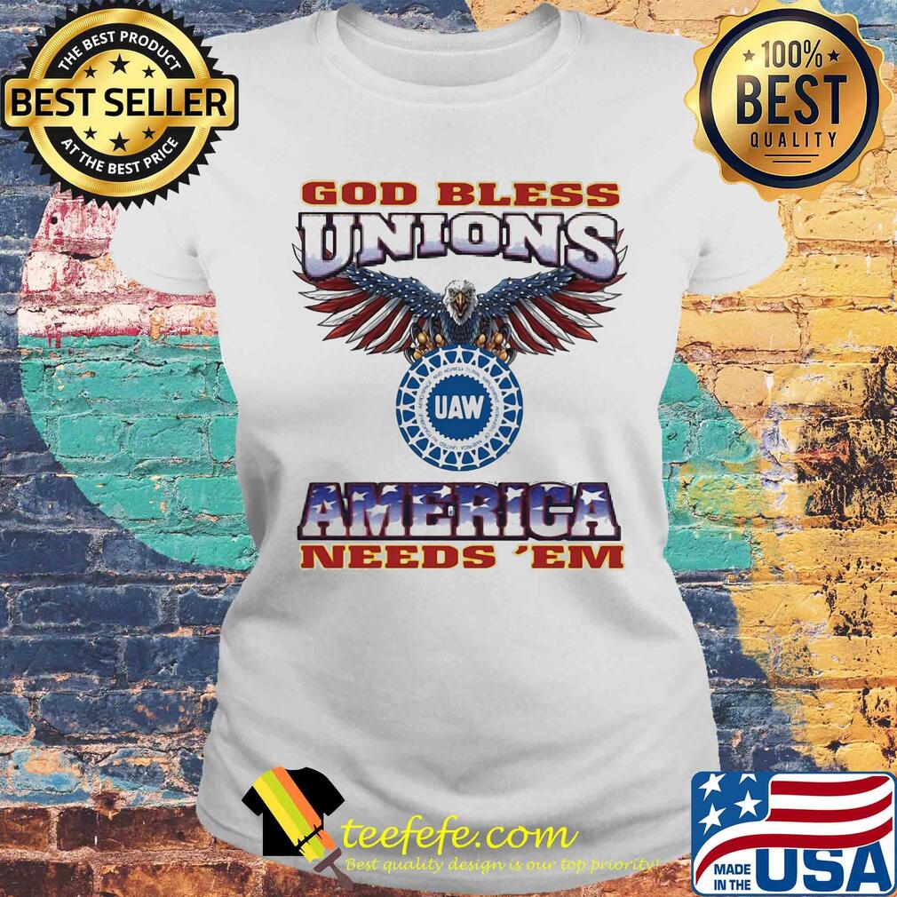 God Bless Unions UAW America needs 'EM American flag veteran s Laides tee God Bless Unions UAW America needs 'EM American flag veteran s Laides tee