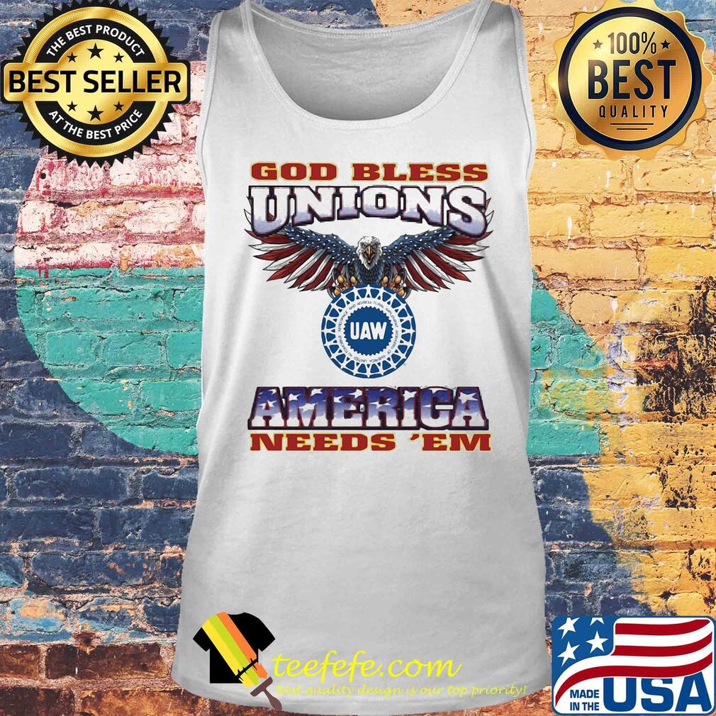 God Bless Unions UAW America needs 'EM American flag veteran s Tank top God Bless Unions UAW America needs 'EM American flag veteran s Tank top