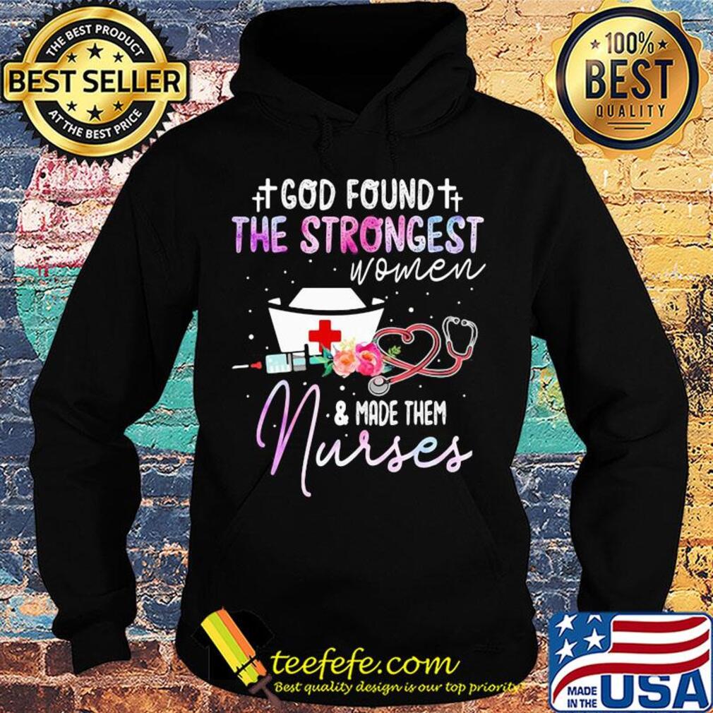 God found the strongest women and made them nurse flowers s Hoodie God found the strongest women and made them nurse flowers s Hoodie