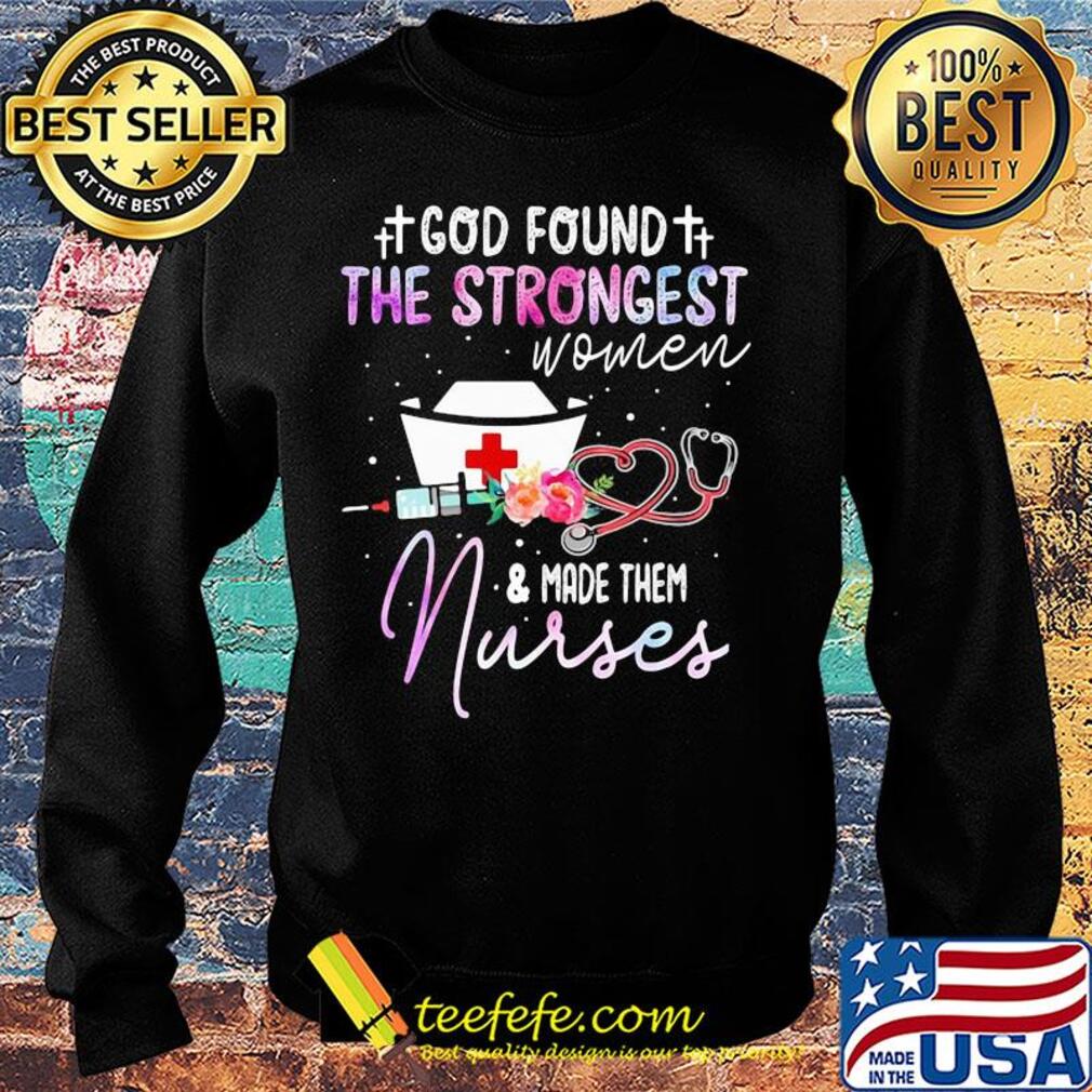 God found the strongest women and made them nurse flowers s Sweater God found the strongest women and made them nurse flowers s Sweater