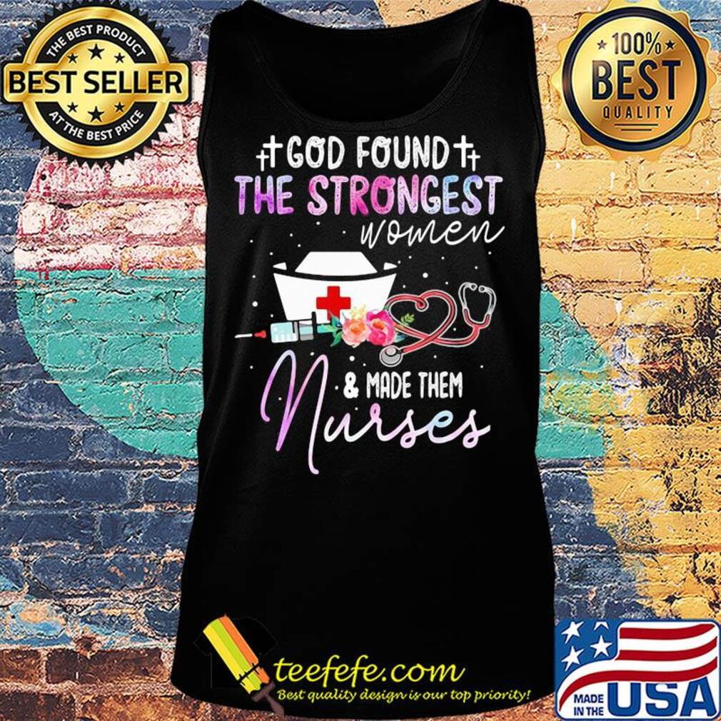 God found the strongest women and made them nurse flowers s Tank top God found the strongest women and made them nurse flowers s Tank top