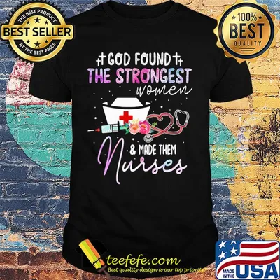 God found the strongest women and made them nurse flowers shirt