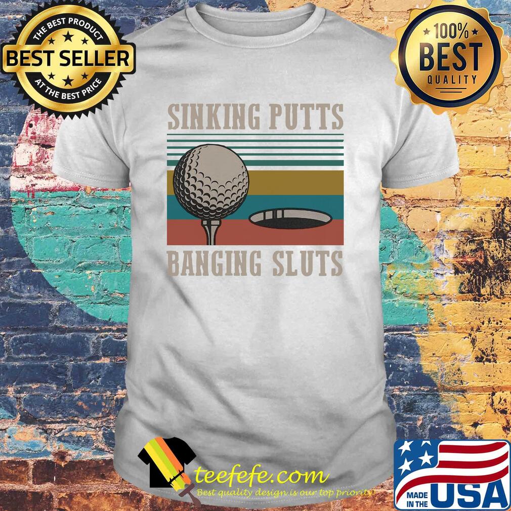 Golf sinking putts banging sluts vintage shirt Golf sinking putts banging sluts vintage shirt