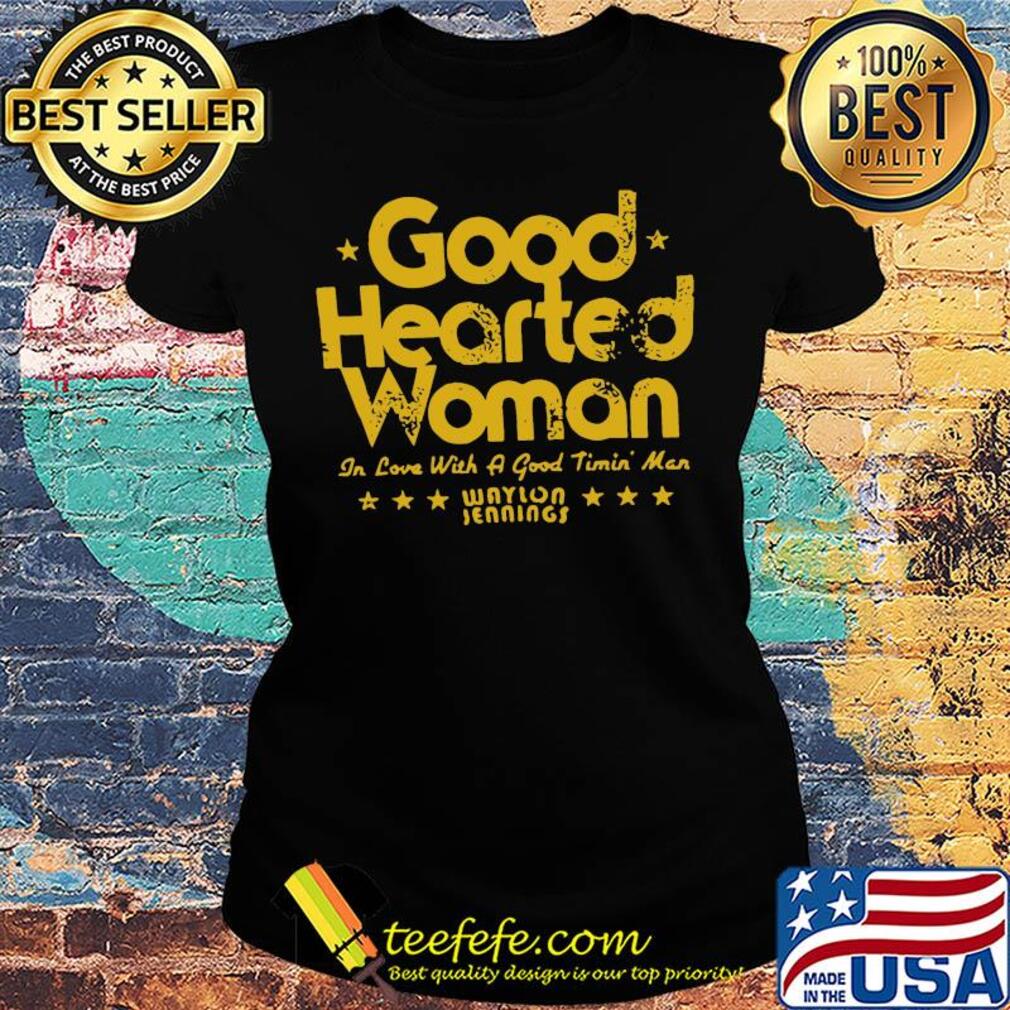 Good hearted woman in love with a good timin man waylon jennings s Ladies tee Good hearted woman in love with a good timin man waylon jennings s Ladies tee