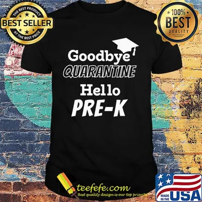 Goodbye quarantine hello pre-k shirt