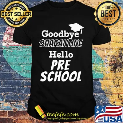 Goodbye quarantine hello pre school shirt
