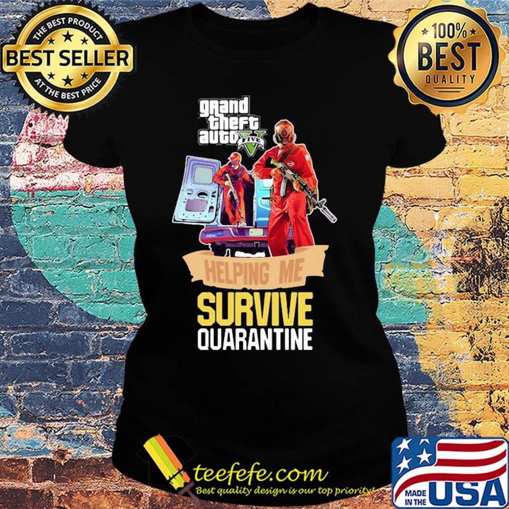 Grand theft auto v five helping me survive quarantine s Ladies tee Grand theft auto v five helping me survive quarantine s Ladies tee