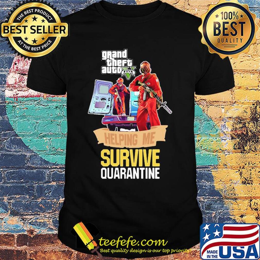 Grand theft auto v five helping me survive quarantine shirt