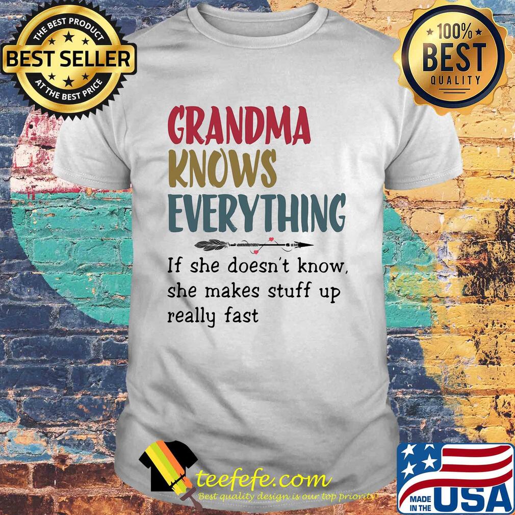 Grandma knows everything if she doesn’t know she makes stuff up really fast shirt Grandma knows everything if she doesn’t know she makes stuff up really fast shirt