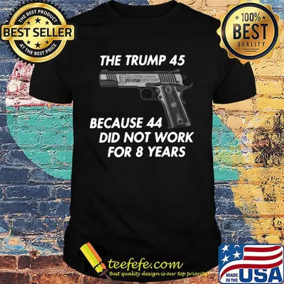 Gun the trump 45 because 44 did not work for 8 years shirt