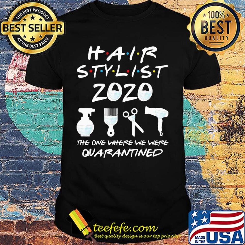 Hair stylist 2020 the one where we were quarantined mask covid-19 shirt Hair stylist 2020 the one where we were quarantined mask covid-19 shirt