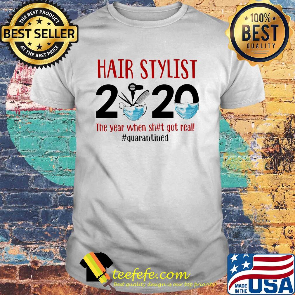 Hair stylist 2020 the year when shit got real quarantined covid-19 shirt Hair stylist 2020 the year when shit got real quarantined covid-19 shirt