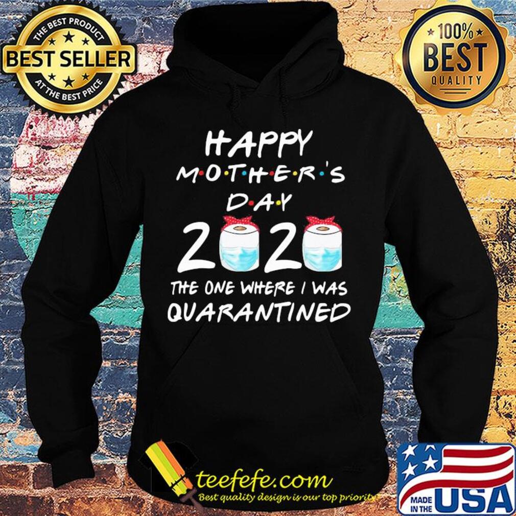 Happy mother’s day 2020 the one where i was quarantined toilet paper mask covid-19 2020 s Hoodie Happy mother’s day 2020 the one where i was quarantined toilet paper mask covid-19 2020 s Hoodie