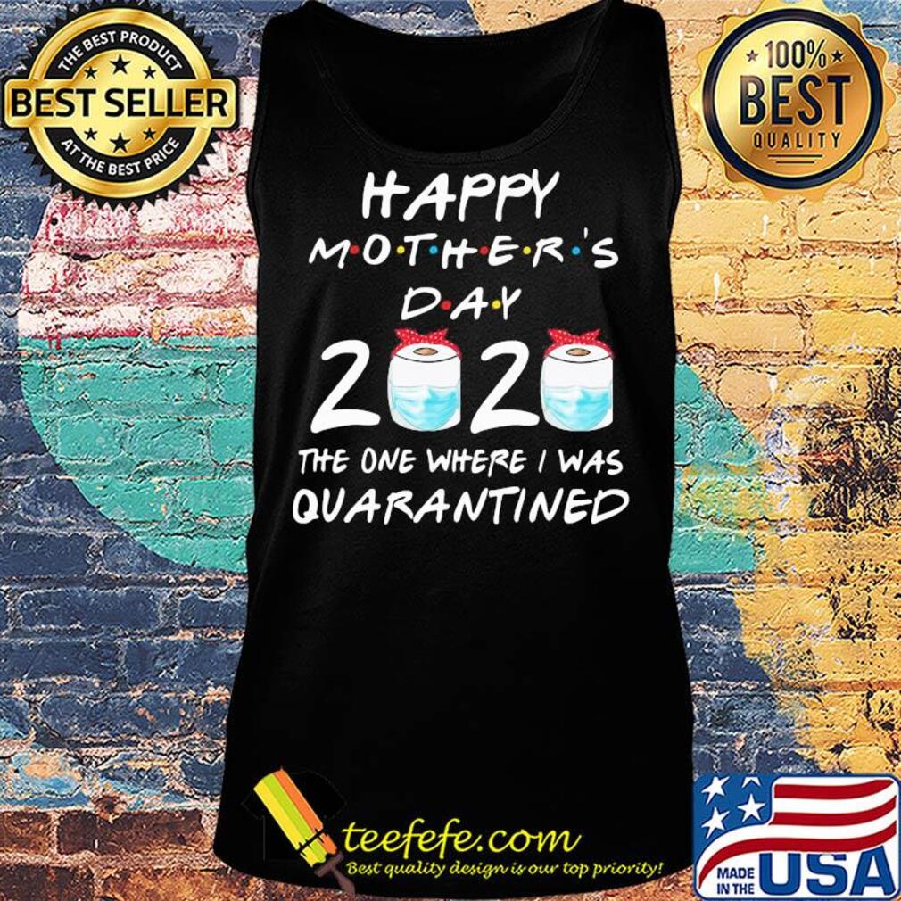 Happy mother’s day 2020 the one where i was quarantined toilet paper mask covid-19 2020 s Tank top Happy mother’s day 2020 the one where i was quarantined toilet paper mask covid-19 2020 s Tank top