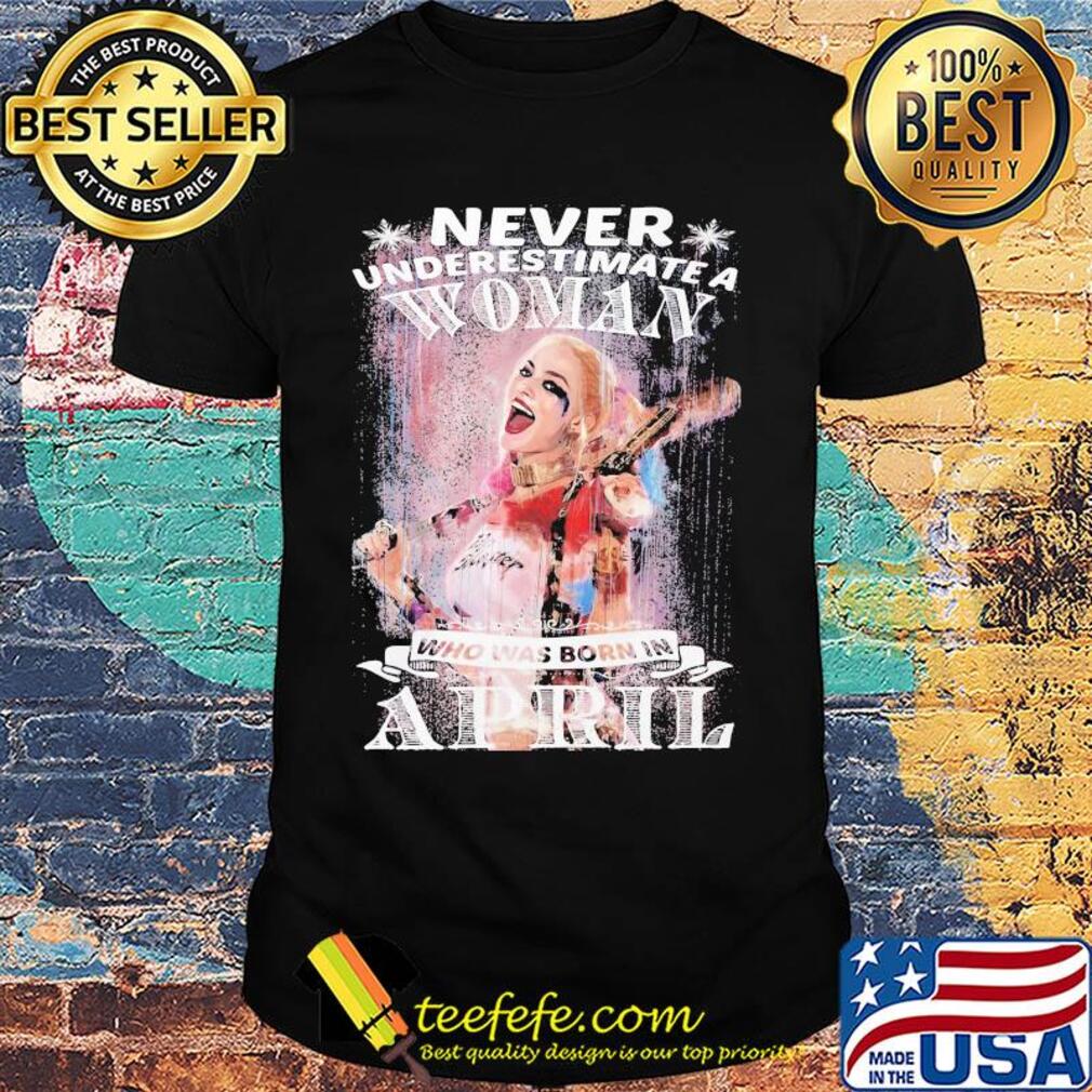 Harley quinn never underestimate a woman who was born in april snowflakes shirt Harley quinn never underestimate a woman who was born in april snowflakes shirt