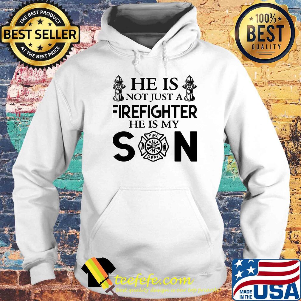 He is not just a FireFighter he is my son s Hoodie He is not just a FireFighter he is my son s Hoodie
