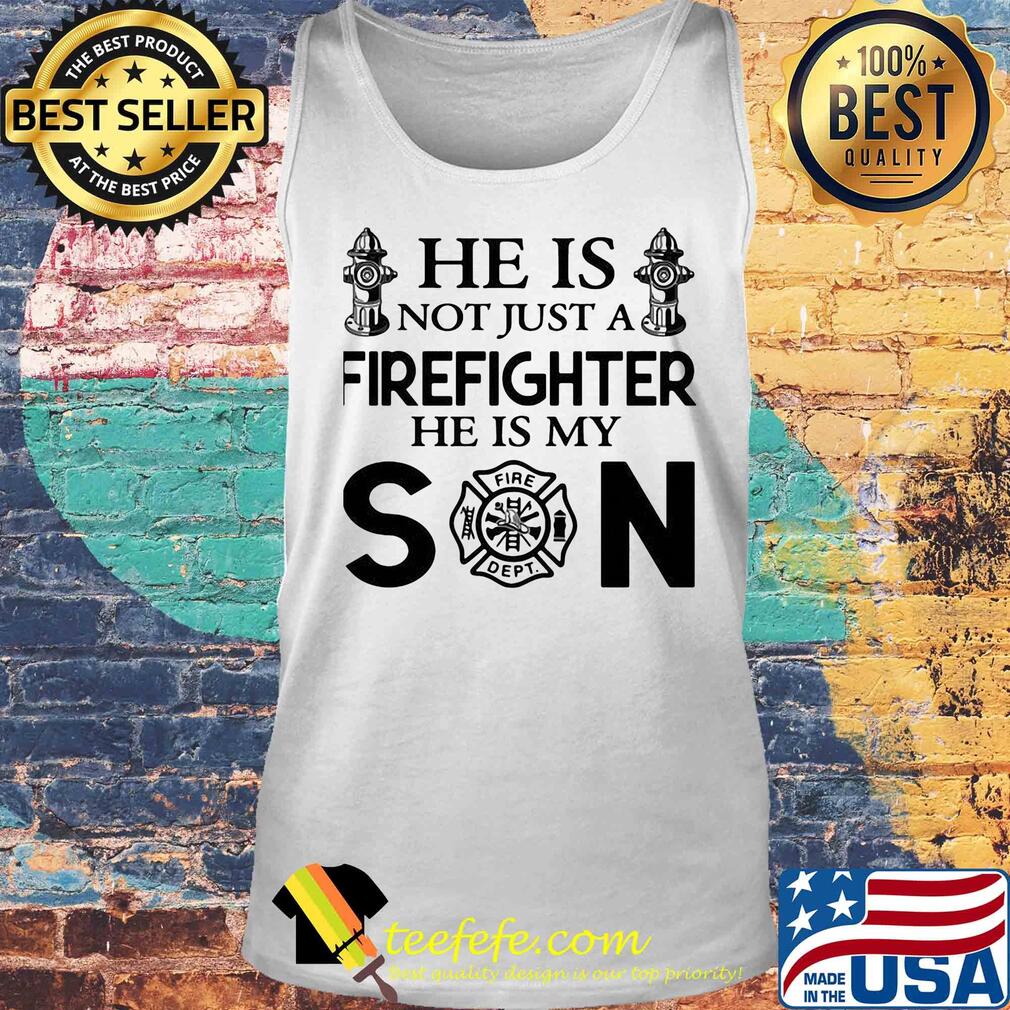 He is not just a FireFighter he is my son s Tank top He is not just a FireFighter he is my son s Tank top