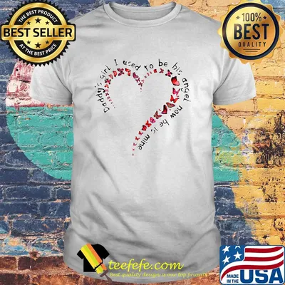 Heart butterfly daddy girl I used to be big angel now be is mine shirt
