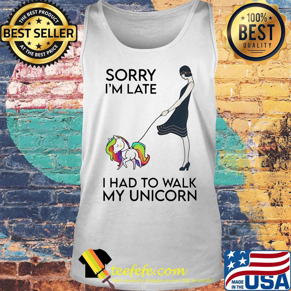 Her sorry i'm late i had to walk my unicorn s Tank top Her sorry i'm late i had to walk my unicorn s Tank top