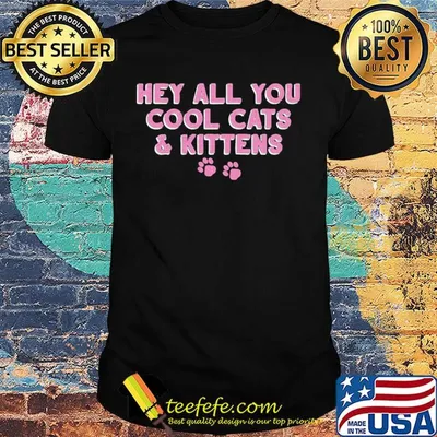 Hey all you cool cats and kittens shirt