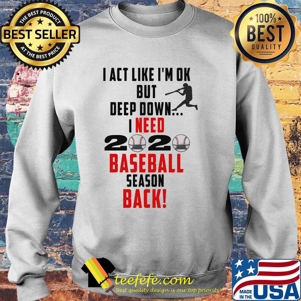 I act like I'm ok but deep down I need 2020 mask baseball season back s Sweater I act like I'm ok but deep down I need 2020 mask baseball season back s Sweater