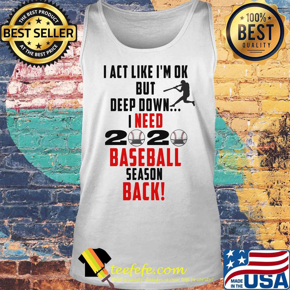 I act like I'm ok but deep down I need 2020 mask baseball season back s Tank top I act like I'm ok but deep down I need 2020 mask baseball season back s Tank top