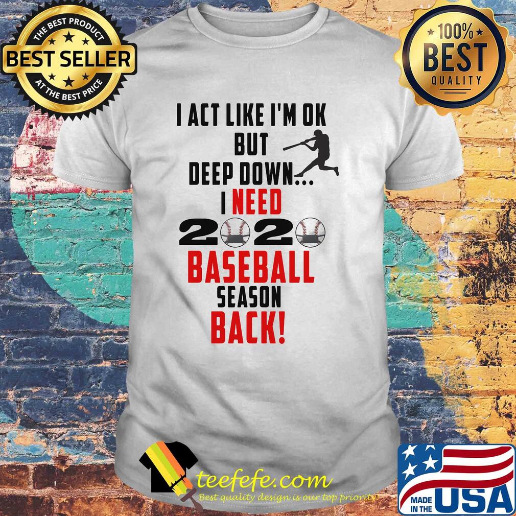 I act like I'm ok but deep down I need 2020 mask baseball season back shirt I act like I'm ok but deep down I need 2020 mask baseball season back shirt