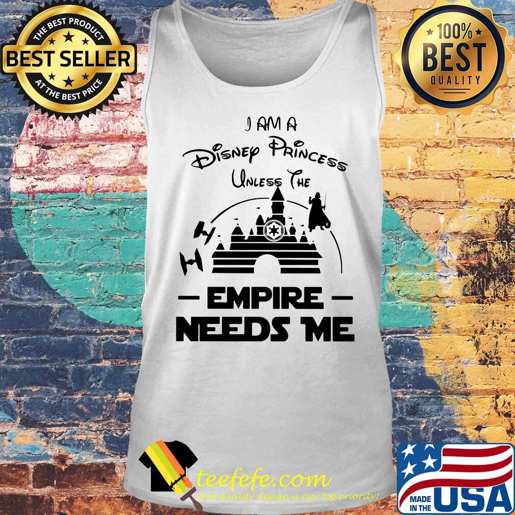 I am a disney princess unless the empire needs me Star wars s Tank top I am a disney princess unless the empire needs me Star wars s Tank top